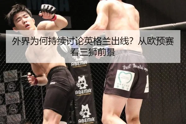 外界为何持续讨论英格兰出线？从欧预赛看三狮前景